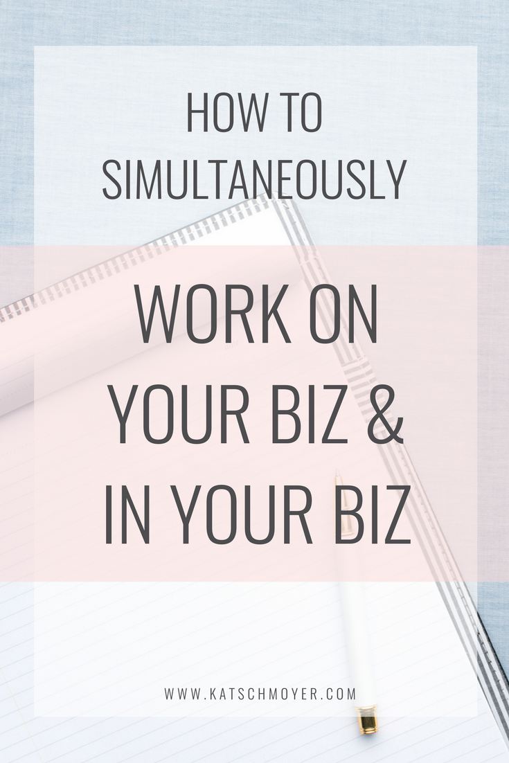 How to simultaneously work on your business & in your business // Kat Schmoyer Education #creative #entrepreneur #business #smallbusiness