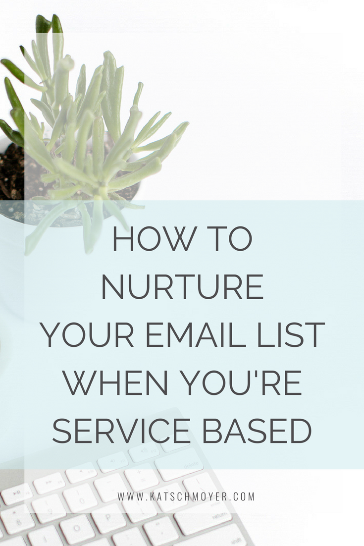 HOW TO NURTURE YOUR EMAIL LIST WHEN YOU'RE SERVICE BASED // KAT SCHMOYER EDUCATION