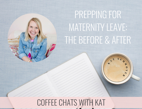 Prepping for Maternity Leave: the before & after // Coffee Chats with Kat // Kat Schmoyer Education #maternityleave #creative #business #entrepreneur